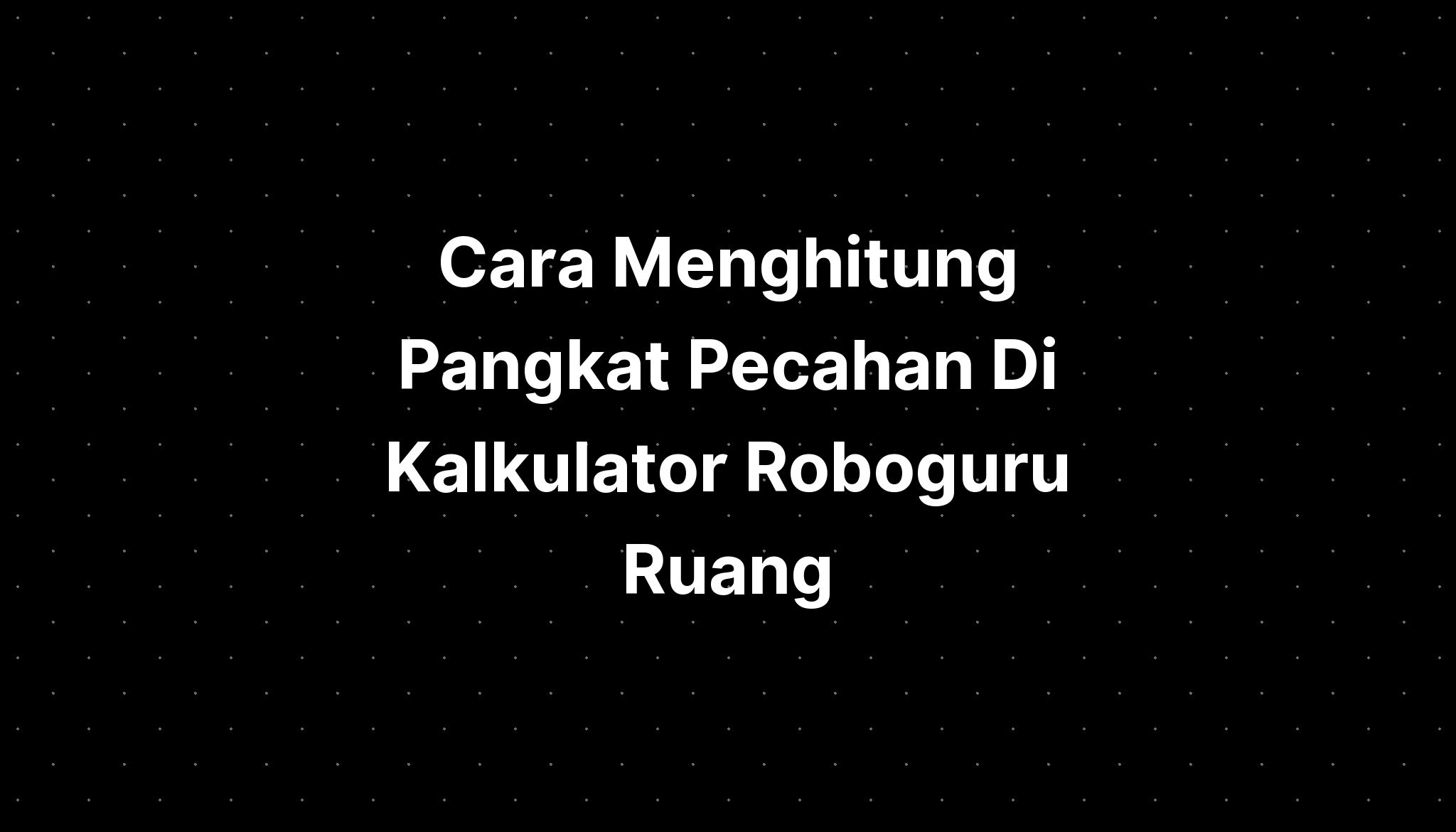 Cara Menghitung Pangkat Pecahan Di Kalkulator Roboguru Riset Riset